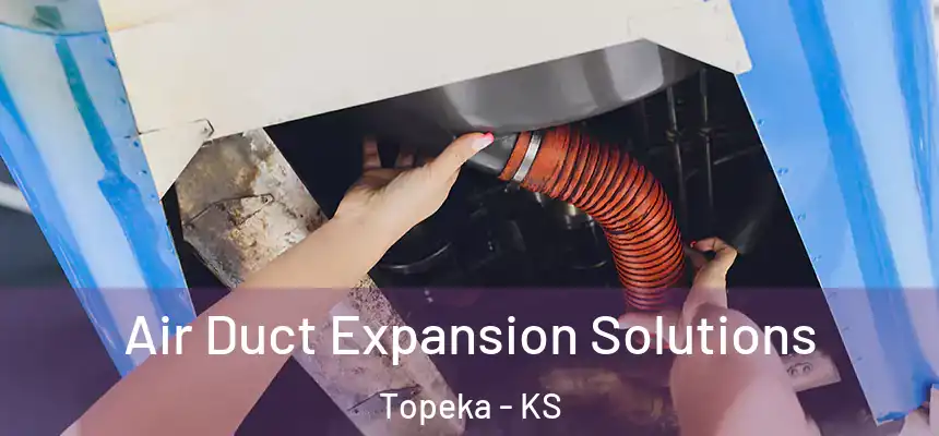 Air Duct Expansion Solutions Topeka - KS