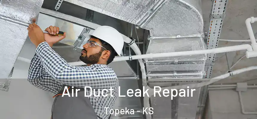 Air Duct Leak Repair Topeka - KS