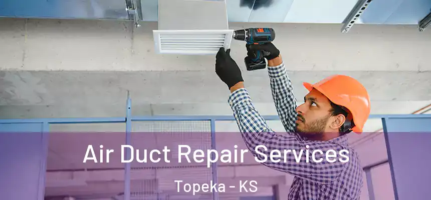 Air Duct Repair Services Topeka - KS