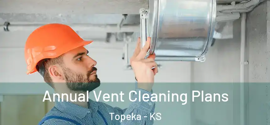 Annual Vent Cleaning Plans Topeka - KS