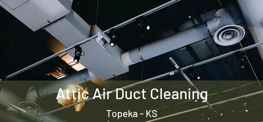 Attic Air Duct Cleaning Topeka - KS