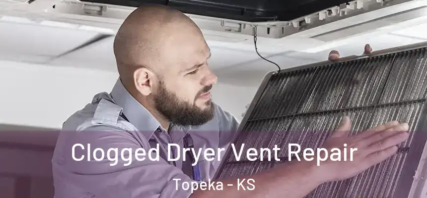 Clogged Dryer Vent Repair Topeka - KS