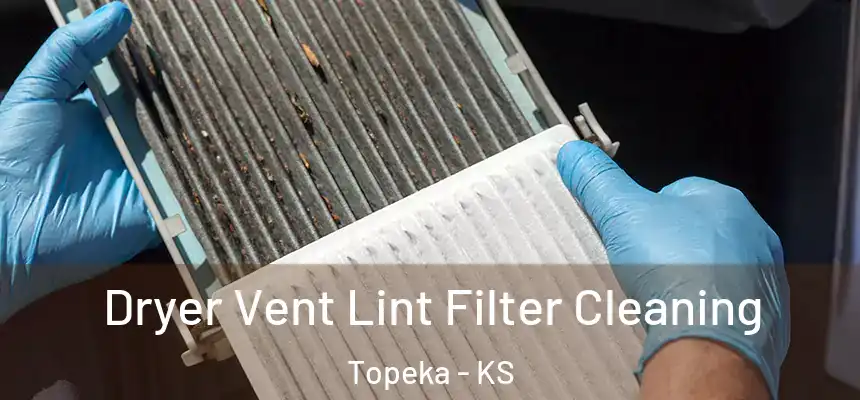 Dryer Vent Lint Filter Cleaning Topeka - KS