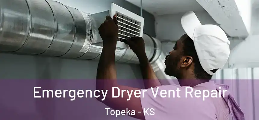 Emergency Dryer Vent Repair Topeka - KS