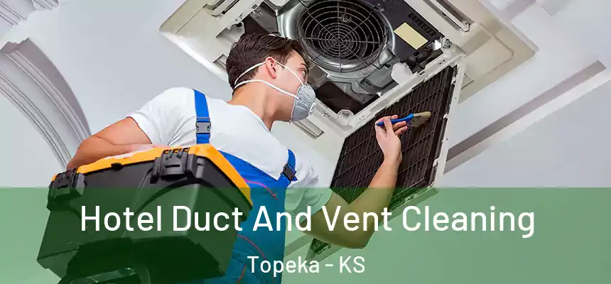 Hotel Duct And Vent Cleaning Topeka - KS