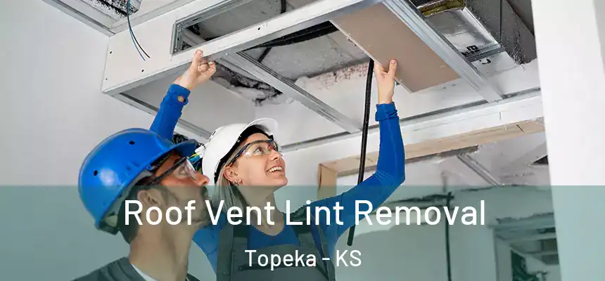 Roof Vent Lint Removal Topeka - KS